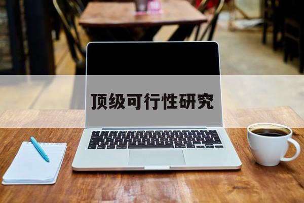 福州市顶级可行性研究(可行性研究分为哪几个阶段)